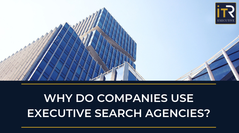 why-do-companies-use-executive-search-agencies-itr-partners